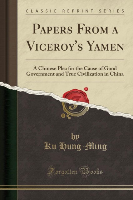 Cover for Ku Hung-Ming · Papers from a Viceroy's Yamen : A Chinese Plea for the Cause of Good Government and True Civilization in China (Paperback Book) (2018)