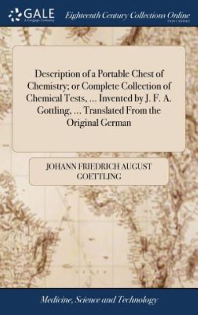 Cover for Johann Friedrich August Goettling · Description of a Portable Chest of Chemistry; Or Complete Collection of Chemical Tests, ... Invented by J. F. A. Gottling, ... Translated from the Original German (Hardcover bog) (2018)