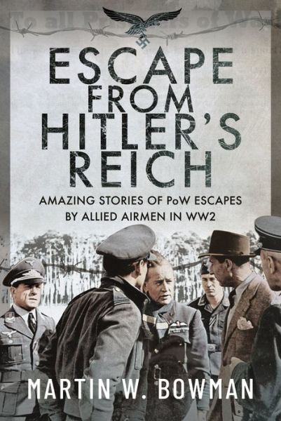 Escape From Hitler's Reich: Amazing Stories of PoW Escapes by Allied Airmen in WW2 - Martin W Bowman - Books - Pen & Sword Books Ltd - 9781399073202 - October 30, 2024