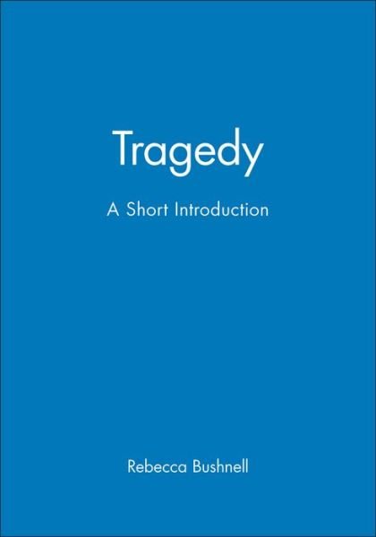 Cover for Bushnell, Rebecca (University of Pennsylvania, USA) · Tragedy: A Short Introduction - Wiley Blackwell Introductions to Literature (Hardcover Book) (2007)