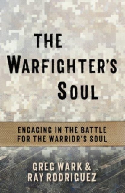 The Warfighter's Soul: Engaging in the Battle for the Warrior's Soul - Greg Wark - Books - BroadStreet Publishing - 9781424560202 - October 4, 2022