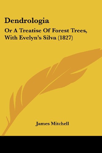 Cover for James Mitchell · Dendrologia: or a Treatise of Forest Trees, with Evelyn's Silva (1827) (Paperback Book) (2008)