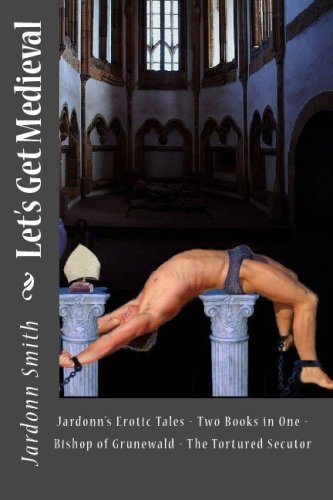 Cover for Jardonn Smith · Let's Get Medieval: Jardonn's Erotic Tales - Two Books in One - the Tortured Secutor - the Bishop of Grunewald (Paperback Book) (2009)