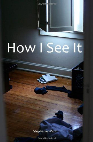 How I See It - Stephanie Webb - Livres - CreateSpace Independent Publishing Platf - 9781442108202 - 21 novembre 2010