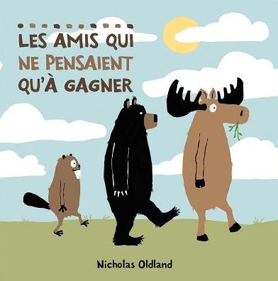 Cover for Nicholas Oldland · Les amis qui ne pensaient qu'à gagner (Book) (2015)