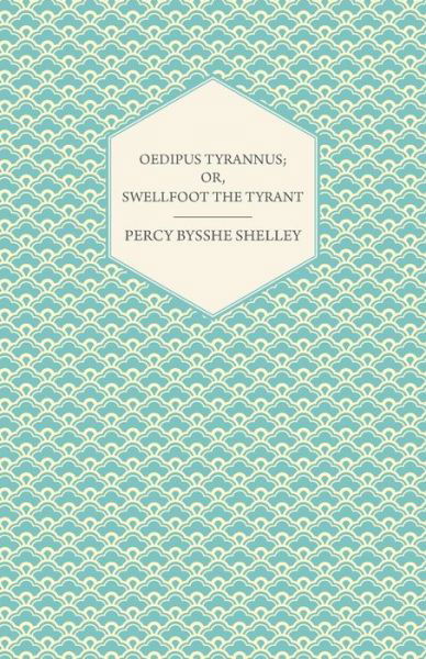 Cover for Percy Bysshe Shelley · Oedipus Tyrannus; Or, Swellfoot the Tyrant - a Tragedy in Two Acts (Pocketbok) (2013)