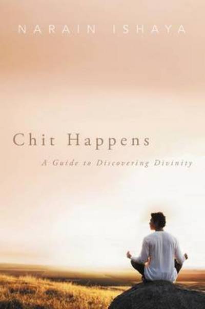 Cover for Narain Ishaya · Chit Happens: A Guide to Discovering Divinity (Paperback Bog) (2012)