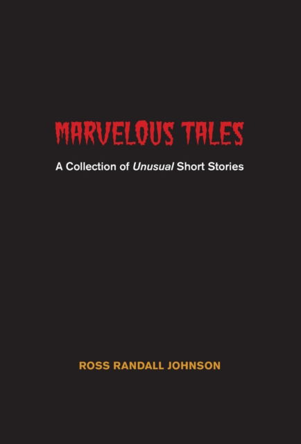 Cover for Ross Randall Johnson · Marvelous Tales: a Collection of Unusual Short Stories (Hardcover Book) (2015)