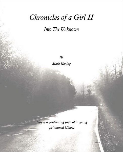 Chronicles of a Girl II: Into the Unknown - Mark Koning - Books - iUniverse - 9781462049202 - September 9, 2011