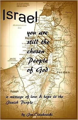 Israel, You Are Still the Chosen People of God: a Message of Love and Hope to the Jewish People - Joe Cienkowski - Livros - CreateSpace Independent Publishing Platf - 9781466322202 - 15 de novembro de 2011