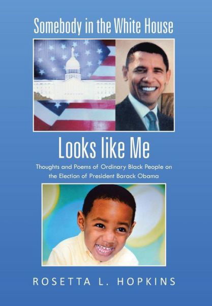 Cover for Rosetta L. Hopkins · Somebody in the White House Looks Like Me: Thoughts and Poems of Ordinary Black People on the Election of President Barack Obama (Gebundenes Buch) (2013)