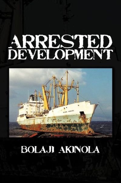 Cover for Bolaji Akinola · Arrested Development: a Journalist's Account of How the Growth of Nigeria's Shipping Sector is Impaired by Politics and Inconsistent Policie (Paperback Book) (2012)