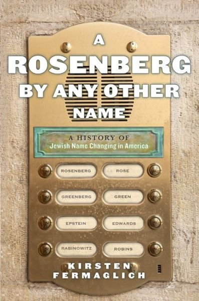 Cover for Kirsten Fermaglich · A Rosenberg by Any Other Name: A History of Jewish Name Changing in America - Goldstein-Goren Series in American Jewish History (Gebundenes Buch) (2018)