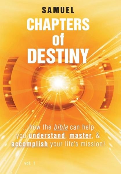 Chapters of Destiny: ...how the Bible Can Help You Understand, Master, & Accomplish Your Life's Mission! - Samuel - Livros - iUniverse - 9781491720202 - 17 de janeiro de 2014