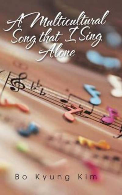 Cover for Bo Kyung Kim · A Multicultural Song That I Sing Alone (Hardcover Book) (2014)