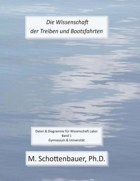 Cover for M. Schottenbauer · Die Wissenschaft Der Treiben Und Bootsfahrten: Daten &amp; Diagramme Für Wissenschaft Labor: Band 1 (Pocketbok) [German edition] (2013)