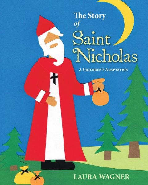 The Story of Saint Nicholas: a Children's Adaptation - Laura Wagner - Books - Createspace - 9781494237202 - November 21, 2013
