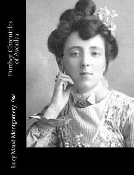 Further Chronicles of Avonlea - Lucy Maud Montgomery - Books - CreateSpace Independent Publishing Platf - 9781494493202 - December 15, 2013
