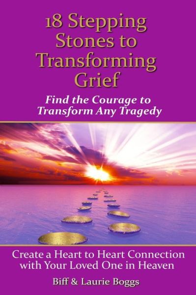 Cover for Laurie Boggs · 18 Stepping Stones to Transforming Grief: Find the Courage to Transform Any Tragedy (Paperback Book) (2014)