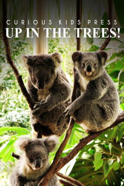 Cover for Curious Kids Press · Up in the Trees! - Curious Kids Press: (Picture Book, Children's Book About Animals, Animal Books for Kids 5-7) (Paperback Book) (2014)