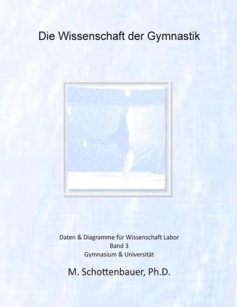 Die Wissenschaft Der Gymnastik: Band 3: Daten & Diagramme Fur Wissenschaft Labor - M Schottenbauer - Books - Createspace - 9781497405202 - May 10, 2014