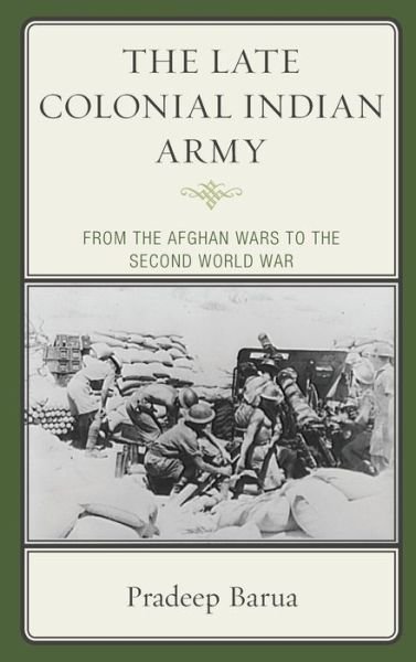 Cover for Pradeep Barua · The Late Colonial Indian Army: From the Afghan Wars to the Second World War (Hardcover Book) (2021)