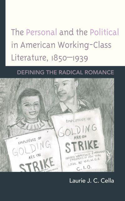 Cover for Laurie J. C. Cella · The Personal and the Political in American Working-Class Literature, 1850–1939: Defining the Radical Romance - Innovation and Activism in American Women's Writing (Hardcover Book) (2019)