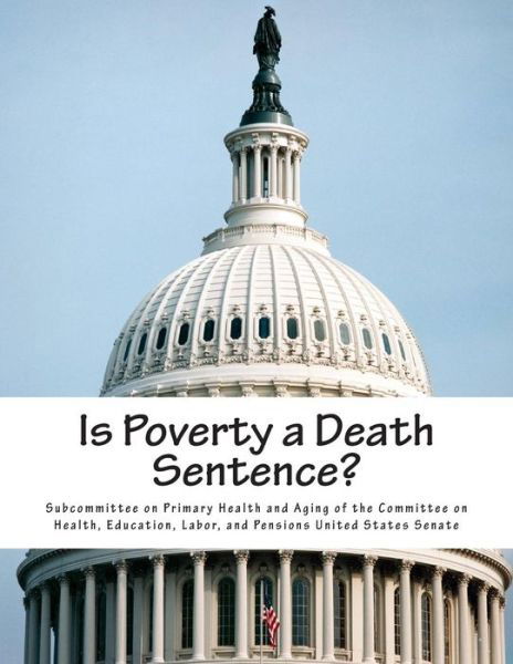 Is Poverty a Death Sentence? - Subcommittee on Primary Health and Aging - Książki - Createspace - 9781499290202 - 29 kwietnia 2014