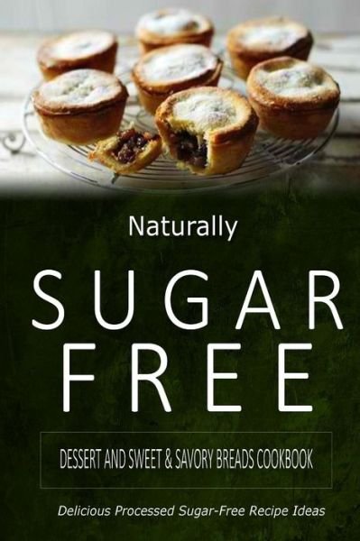Cover for Naturally Sugar-free · Naturally Sugar-free - Dessert and Sweet &amp; Savory Breads Cookbook: Delicious Sugar-free and Diabetic-friendly Recipes for the Health-conscious (Paperback Book) (2014)