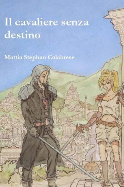 Cover for Mattia Stephan Calabrese · Il Cavaliere Senza Destino (Paperback Book) (2014)