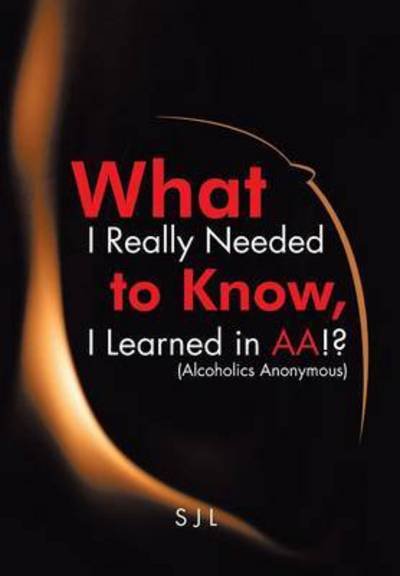 Cover for Sjl · What I Really Needed to Know, I Learned in Aa!? (Alcoholics Anonymous) (Hardcover bog) (2015)