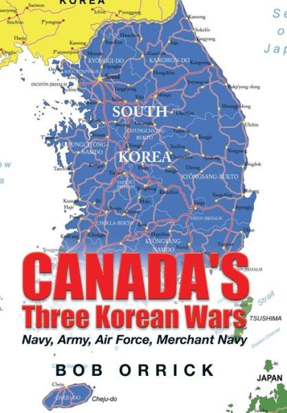 Cover for Bob Orrick · Canada's Three Korean Wars: Navy, Army, Air Force, Merchant Navy (Hardcover Book) (2015)