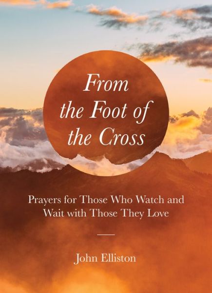 From the Foot of the Cross - John Elliston - Books - 1517 Media - 9781506459202 - February 4, 2020