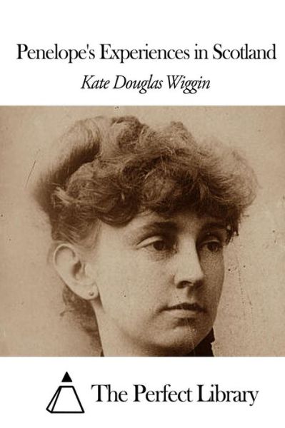 Penelope's Experiences in Scotland - Kate Douglas Wiggin - Książki - Createspace - 9781507861202 - 4 lutego 2015