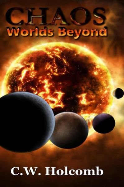 Chaos: Worlds Beyond - C W Holcomb - Bøker - Createspace - 9781508426202 - 28. februar 2015