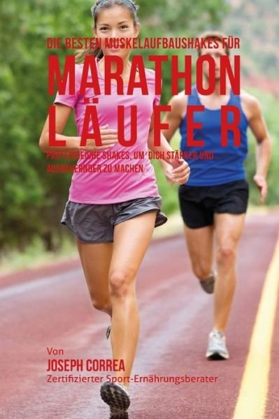 Cover for Correa (Zertifizierter Sport-ernahrungsb · Die Besten Muskelaufbaushakes Fur Marathon-laufer: Proteinreiche Shakes, Um Dich Starker Und Ausdauernder Zu Machen (Taschenbuch) (2015)