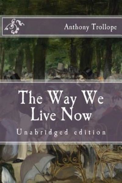 The Way We Live Now - Anthony Trollope - Livros - Createspace Independent Publishing Platf - 9781517505202 - 24 de setembro de 2015