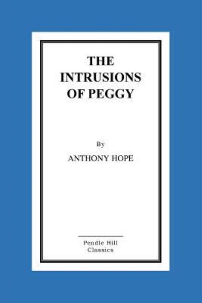 The Intrusions of Peggy - Anthony Hope - Books - CreateSpace Independent Publishing Platf - 9781523841202 - February 3, 2016