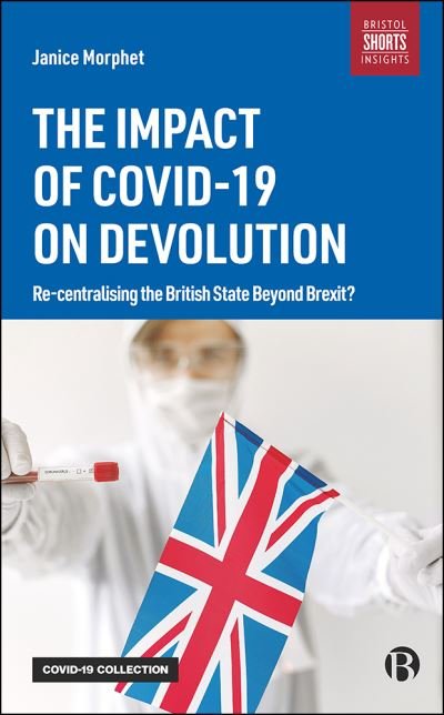 Cover for Morphet, Janice (University College London) · The Impact of COVID-19 on Devolution: Recentralising the British State Beyond Brexit? (Paperback Book) (2021)
