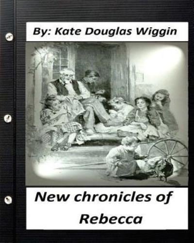 Cover for Kate Douglas Wiggin · New Chronicles of Rebecca. by Kate Douglas Wiggin (Children's Classics) (Illustrated) (Paperback Book) (2016)