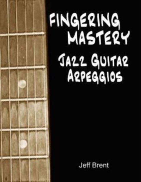 Cover for Jeff Brent · Fingering Mastery - Jazz Guitar Arpeggios (Paperback Book) (2016)