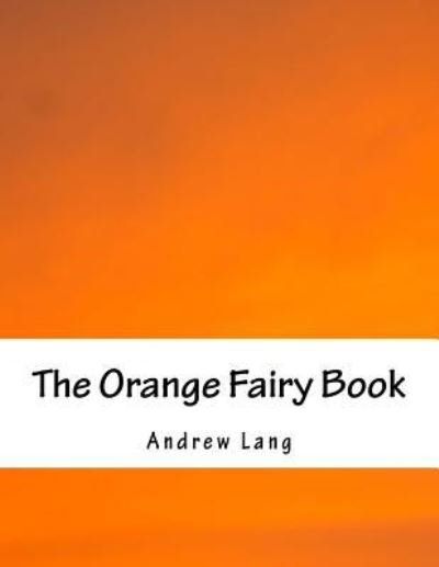 The Orange Fairy Book - Andrew Lang - Books - CreateSpace Independent Publishing Platf - 9781535507202 - August 3, 2016