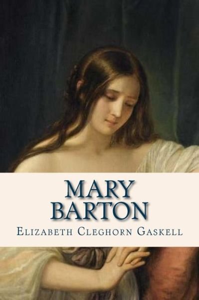 Mary Barton - Elizabeth Cleghorn Gaskell - Livres - Createspace Independent Publishing Platf - 9781536906202 - 4 août 2016