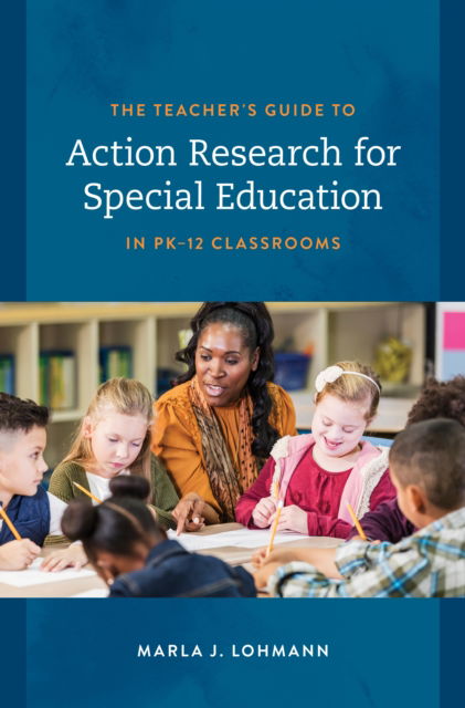 Cover for Lohmann, Marla J., author of The Teacher's Guide to Action Research for Special Education in P · The Teacher's Guide to Action Research for Special Education in PK–12 Classrooms (Paperback Book) (2023)