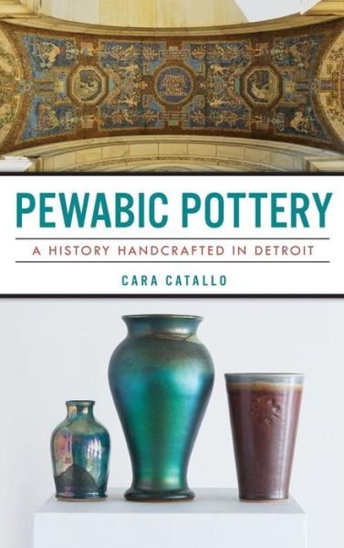 Cover for Cara Catallo · Pewabic Pottery (Hardcover Book) (2017)