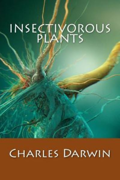 Insectivorous Plants - Charles Darwin - Książki - CreateSpace Independent Publishing Platf - 9781543232202 - 20 lutego 2017