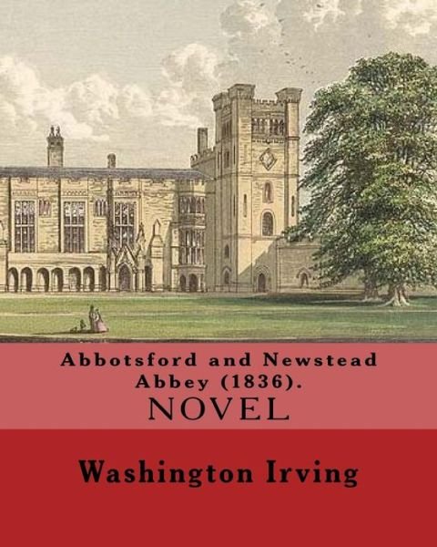 Cover for Washington Irving · Abbotsford and Newstead Abbey . By : Washington Irving : Washington Irving  was an American short story writer, ... and diplomat of the early 19th century. (Paperback Bog) (2017)