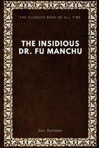 The Insidious Dr. Fu-Manchu - Sax Rohmer - Books - Createspace Independent Publishing Platf - 9781547065202 - June 1, 2017