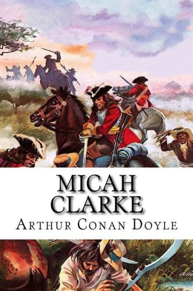 Micah Clarke - Sir Arthur Conan Doyle - Boeken - Createspace Independent Publishing Platf - 9781547148202 - 4 juni 2017