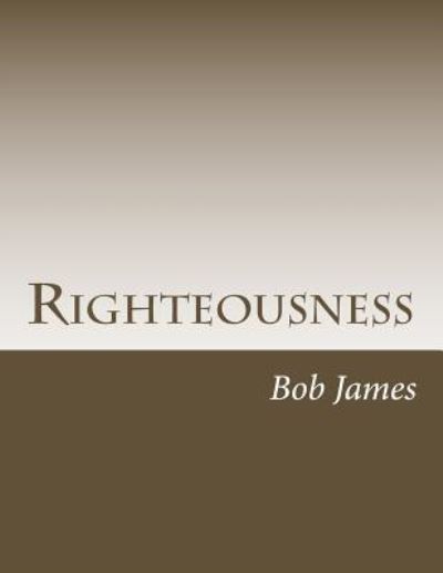 Righteousness - Bob James - Kirjat - Createspace Independent Publishing Platf - 9781548307202 - torstai 22. kesäkuuta 2017